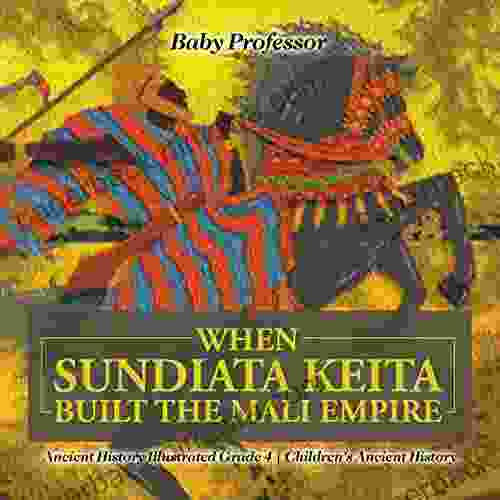 When Sundiata Keita Built The Mali Empire Ancient History Illustrated Grade 4 Children S Ancient History